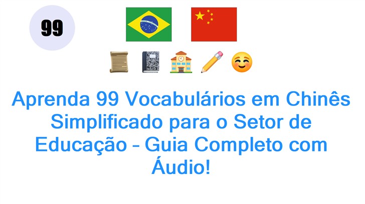 Aprenda 99 Vocabulários em Chinês Simplificado para o Setor de Educação – Guia Completo com Áudio!
